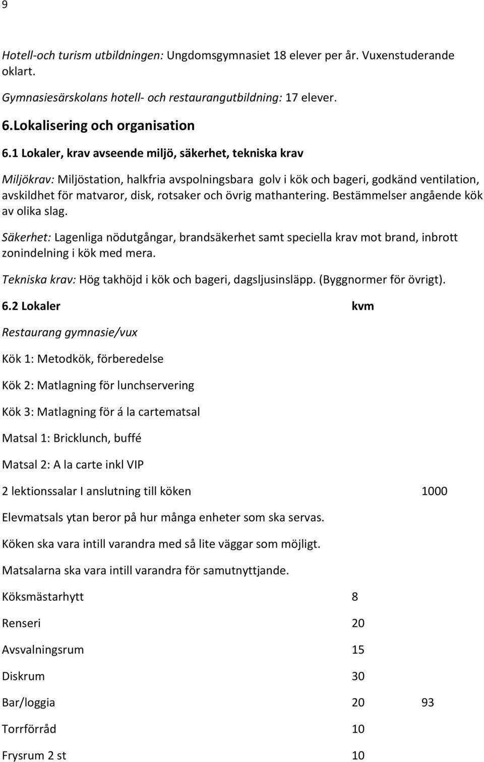 mathantering. Bestämmelser angående kök av olika slag. Säkerhet: Lagenliga nödutgångar, brandsäkerhet samt speciella krav mot brand, inbrott zonindelning i kök med mera.