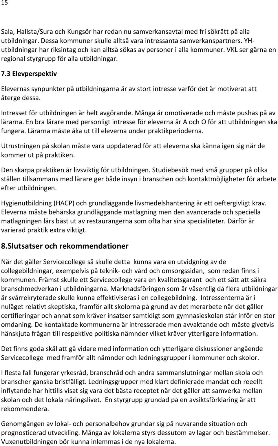 3 Elevperspektiv Elevernas synpunkter på utbildningarna är av stort intresse varför det är motiverat att återge dessa. Intresset för utbildningen är helt avgörande.