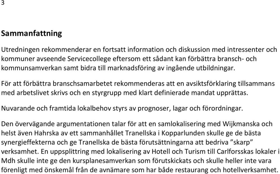 För att förbättra branschsamarbetet rekommenderas att en avsiktsförklaring tillsammans med arbetslivet skrivs och en styrgrupp med klart definierade mandat upprättas.