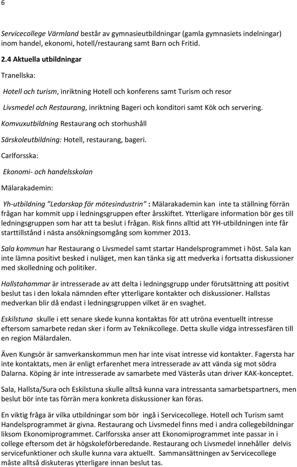 Komvuxutbildning Restaurang och storhushåll Särskoleutbildning: Hotell, restaurang, bageri.