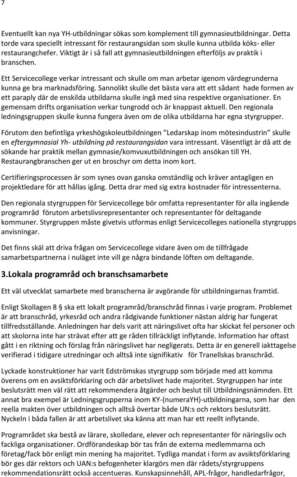 Sannolikt skulle det bästa vara att ett sådant hade formen av ett paraply där de enskilda utbildarna skulle ingå med sina respektive organisationer.