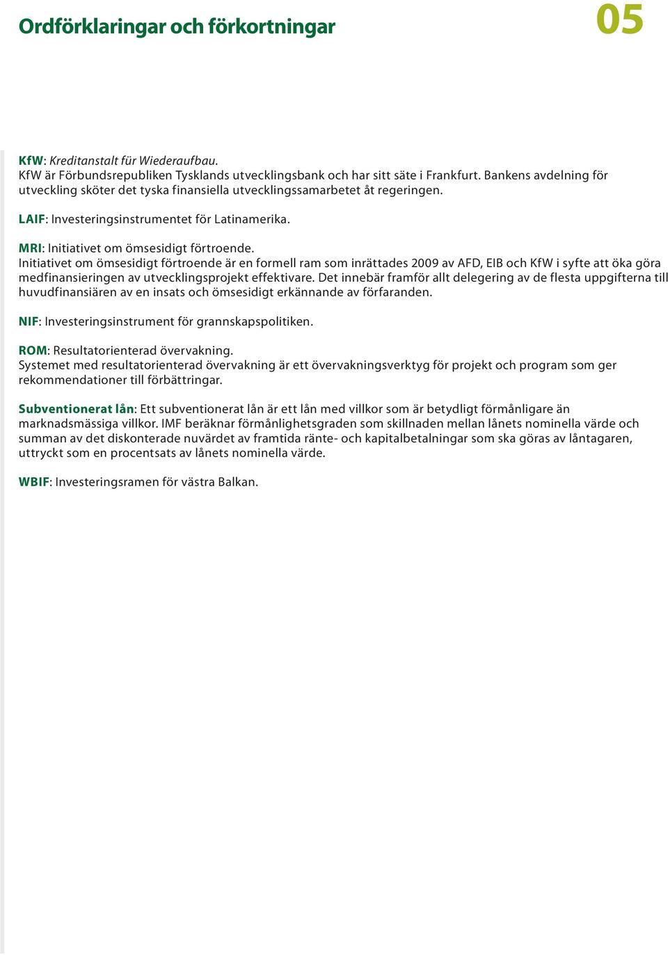 Initiativet om ömsesidigt förtroende är en formell ram som inrättades 2009 av AFD, EIB och KfW i syfte att öka göra medfinansieringen av utvecklingsprojekt effektivare.