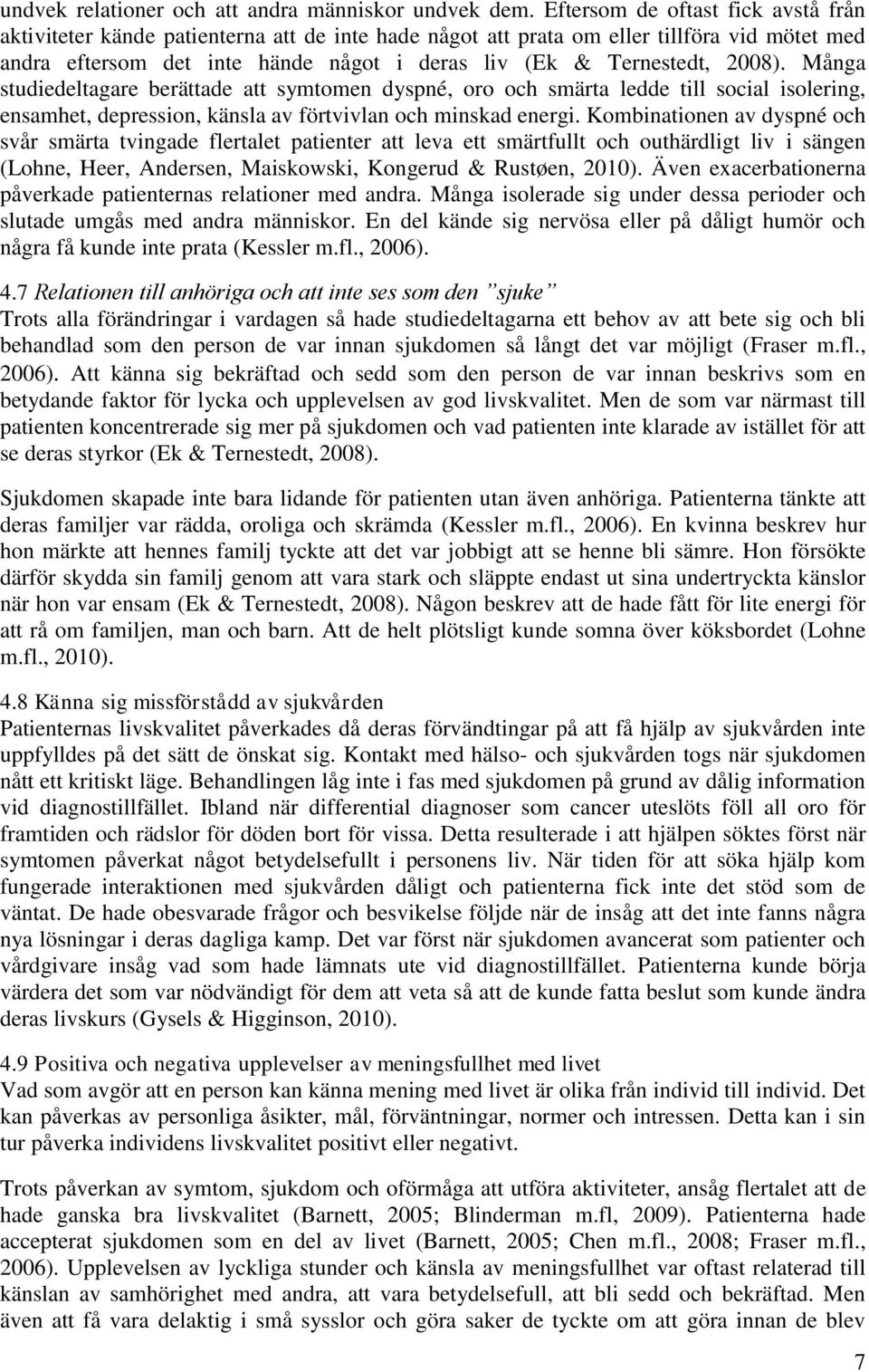 2008). Många studiedeltagare berättade att symtomen dyspné, oro och smärta ledde till social isolering, ensamhet, depression, känsla av förtvivlan och minskad energi.