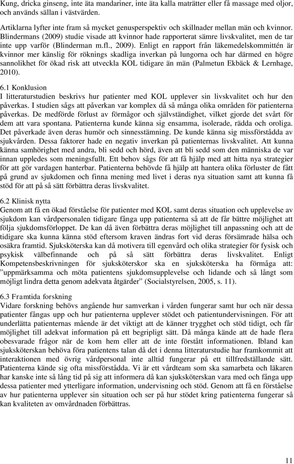 Blindermans (2009) studie visade att kvinnor hade rapporterat sämre livskvalitet, men de tar inte upp varför (Blinderman m.fl., 2009).