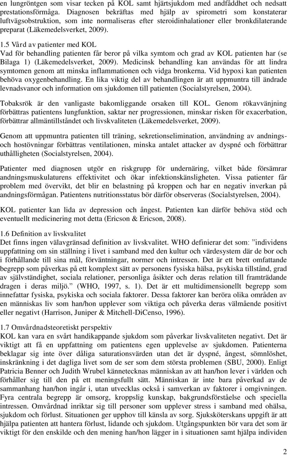 5 Vård av patienter med KOL Vad för behandling patienten får beror på vilka symtom och grad av KOL patienten har (se Bilaga 1) (Läkemedelsverket, 2009).