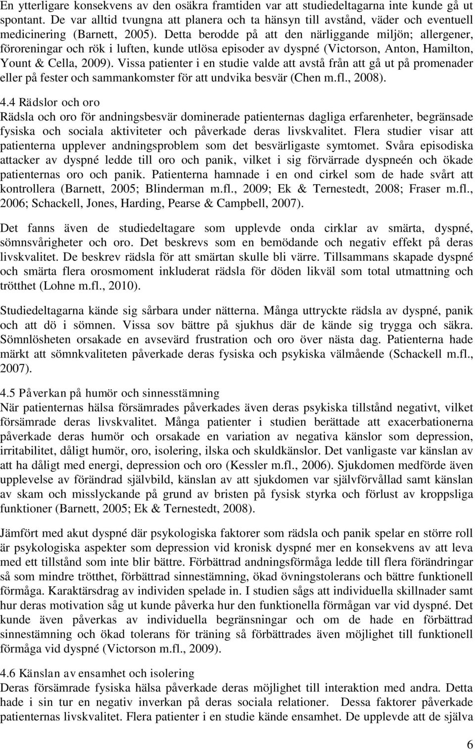 Detta berodde på att den närliggande miljön; allergener, föroreningar och rök i luften, kunde utlösa episoder av dyspné (Victorson, Anton, Hamilton, Yount & Cella, 2009).