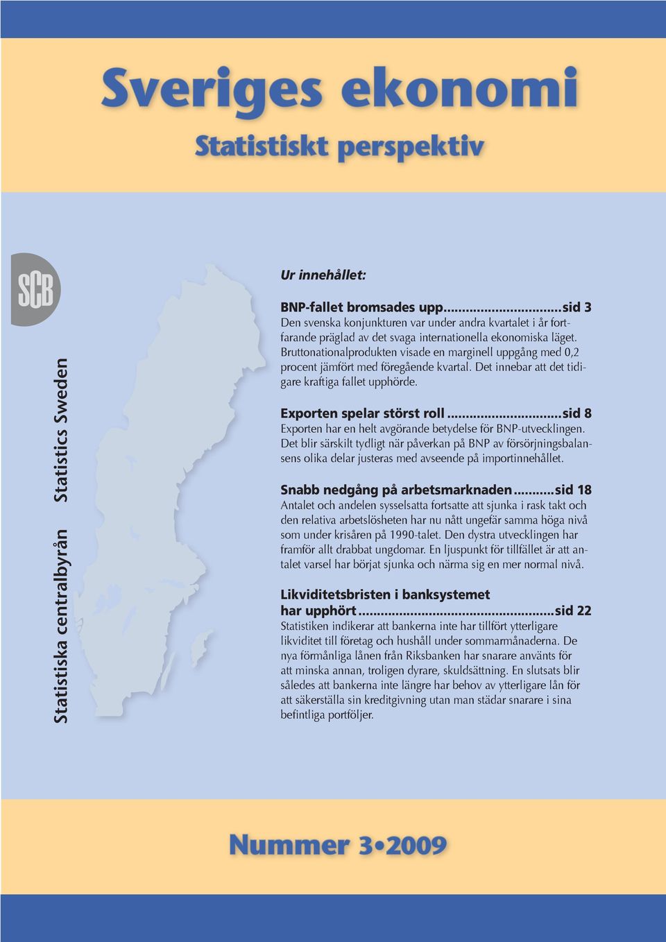 Bruttonationalprodukten visade en marginell uppgång med, procent jämfört med föregående kvartal. Det innebar att det tidigare kraftiga fallet upphörde. Exporten spelar störst roll.