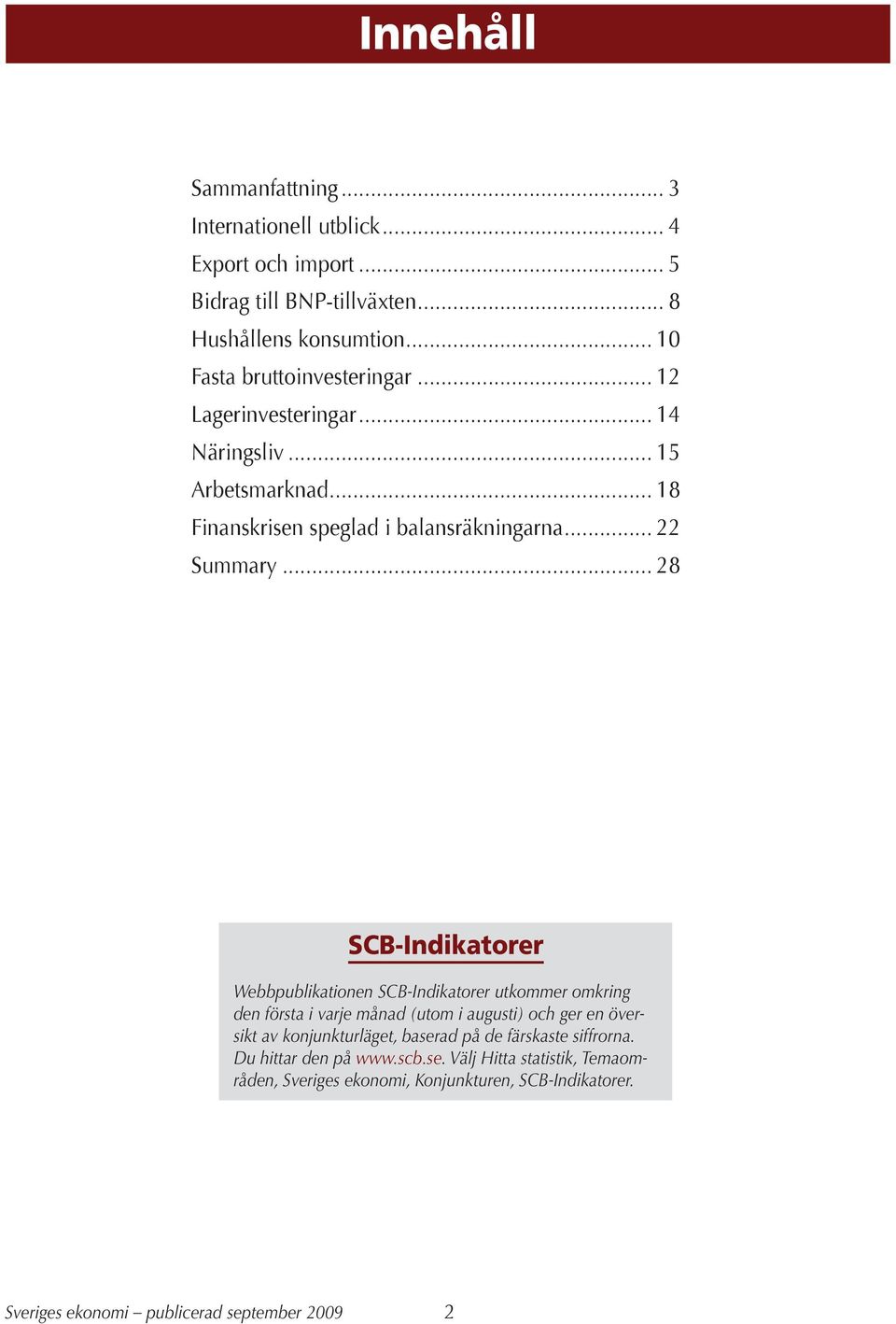 .. 8 SCB-Indikatorer Webbpublikationen SCB-Indikatorer utkommer omkring den första i varje månad (utom i augusti) och ger en översikt av konjunkturläget,