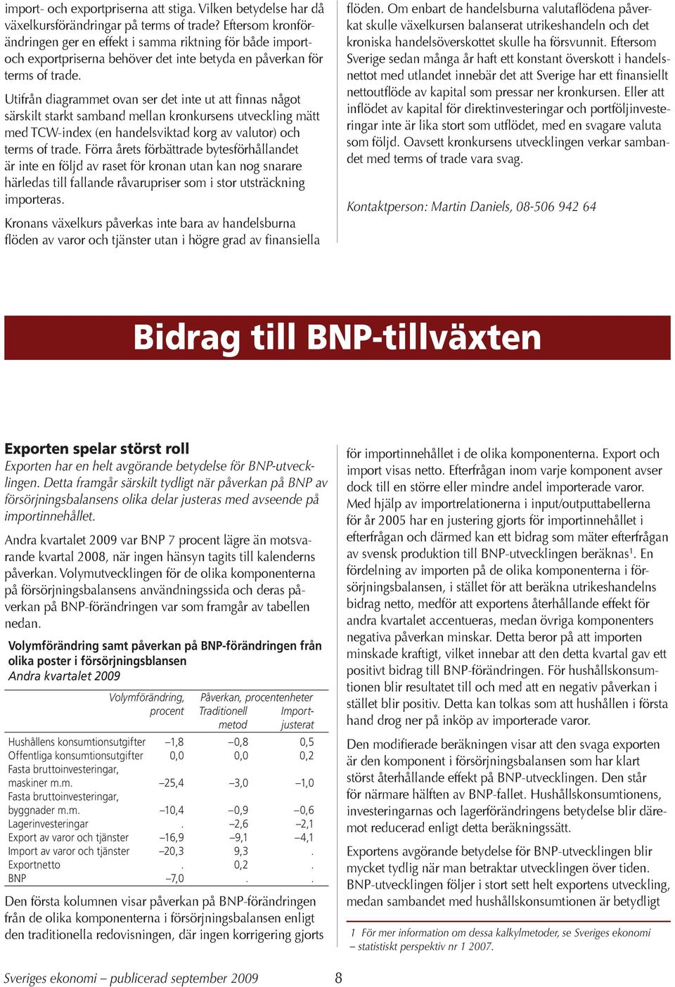 Utifrån diagrammet ovan ser det inte ut att finnas något särskilt starkt samband mellan kronkursens utveckling mätt med TCW-index (en handelsviktad korg av valutor) och terms of trade.