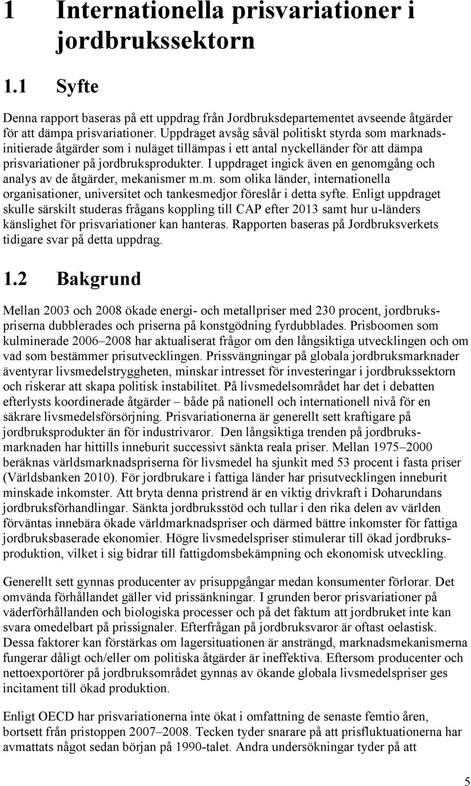 I uppdraget ingick även en genomgång och analys av de åtgärder, mekanismer m.m. som olika länder, internationella organisationer, universitet och tankesmedjor föreslår i detta syfte.