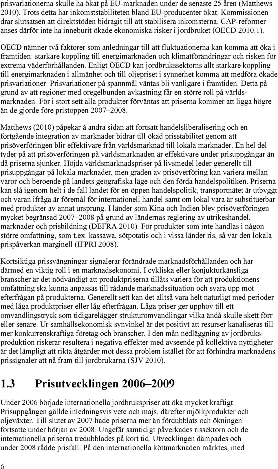 OECD nämner två faktorer som anledningar till att fluktuationerna kan komma att öka i framtiden: starkare koppling till energimarknaden och klimatförändringar och risken för extrema väderförhållanden.