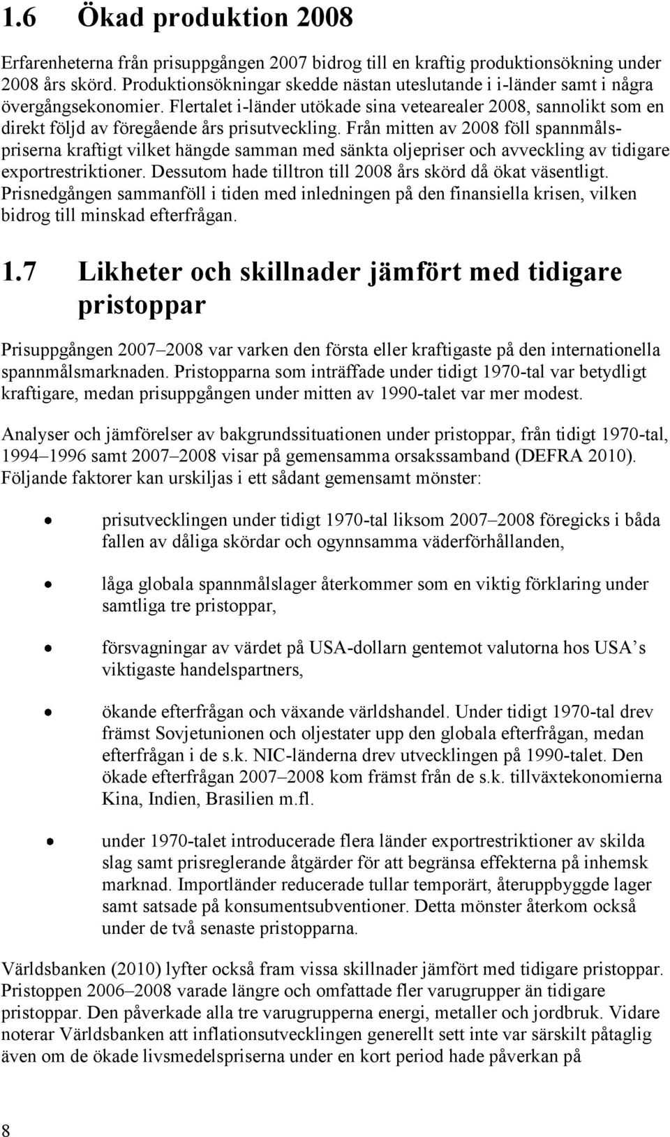 Flertalet i-länder utökade sina vetearealer 2008, sannolikt som en direkt följd av föregående års prisutveckling.