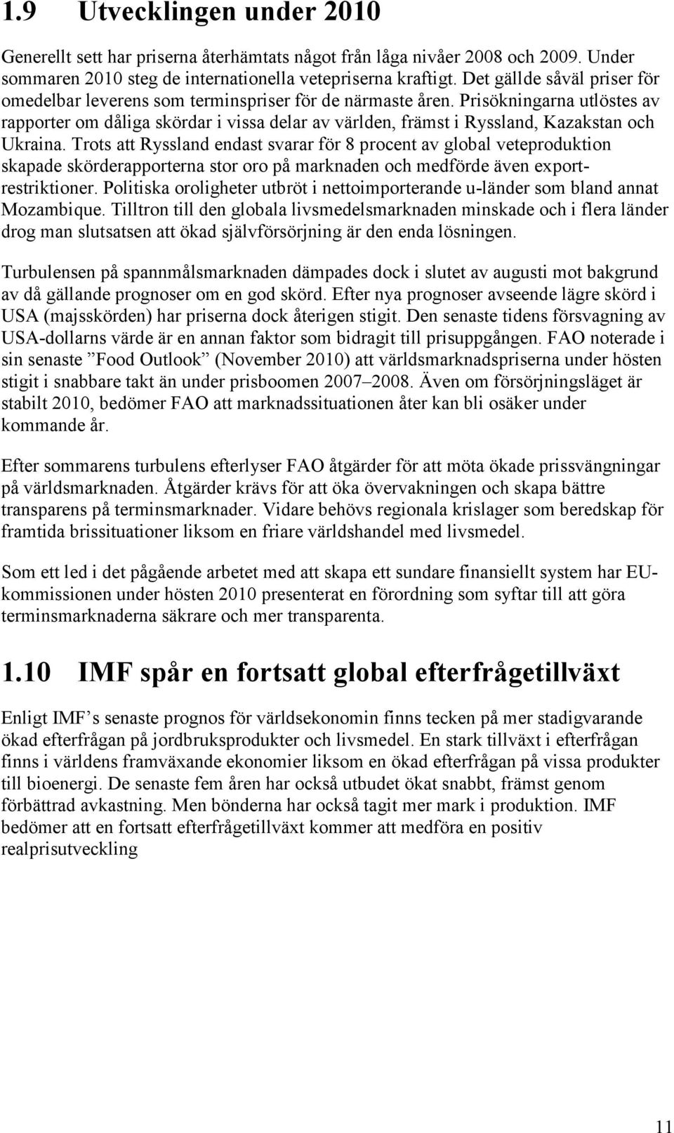 Prisökningarna utlöstes av rapporter om dåliga skördar i vissa delar av världen, främst i Ryssland, Kazakstan och Ukraina.