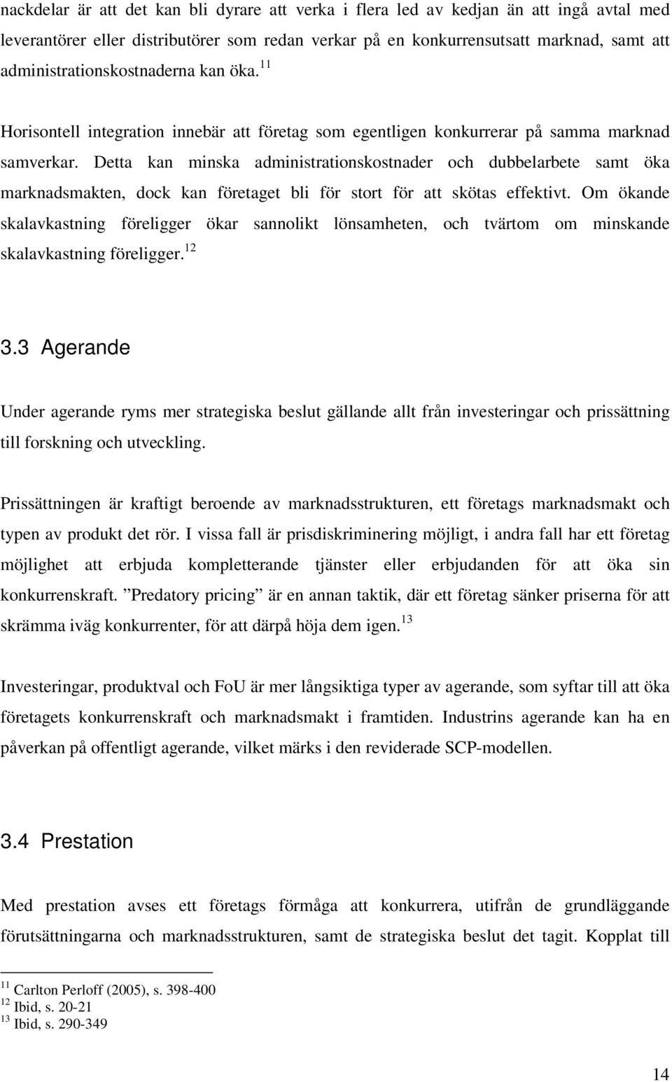 Detta kan minska administrationskostnader och dubbelarbete samt öka marknadsmakten, dock kan företaget bli för stort för att skötas effektivt.