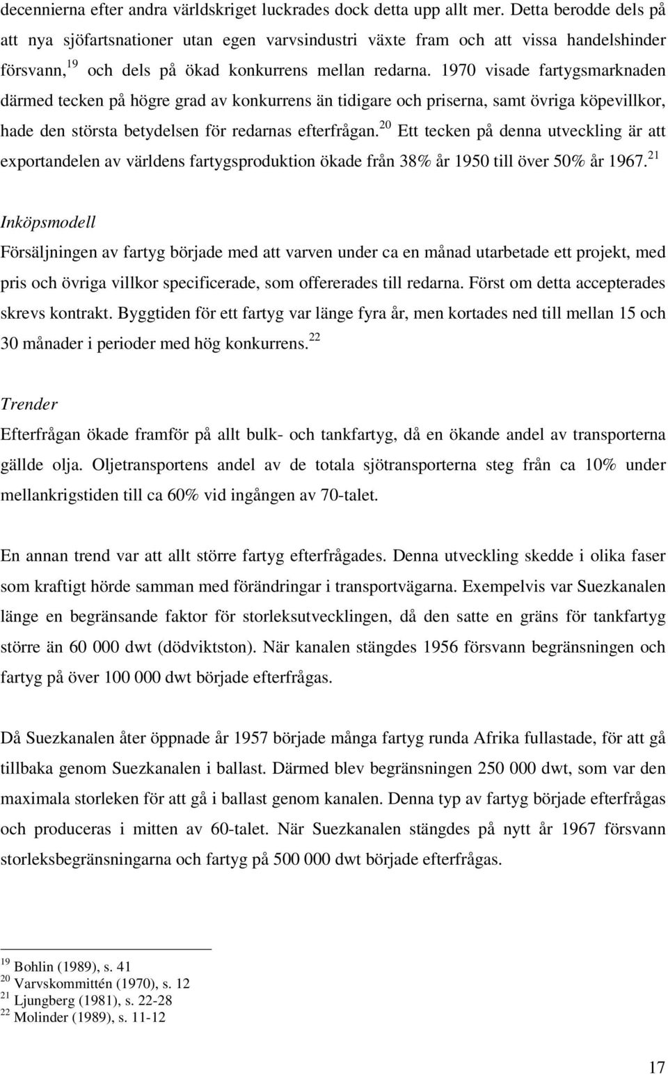 1970 visade fartygsmarknaden därmed tecken på högre grad av konkurrens än tidigare och priserna, samt övriga köpevillkor, hade den största betydelsen för redarnas efterfrågan.