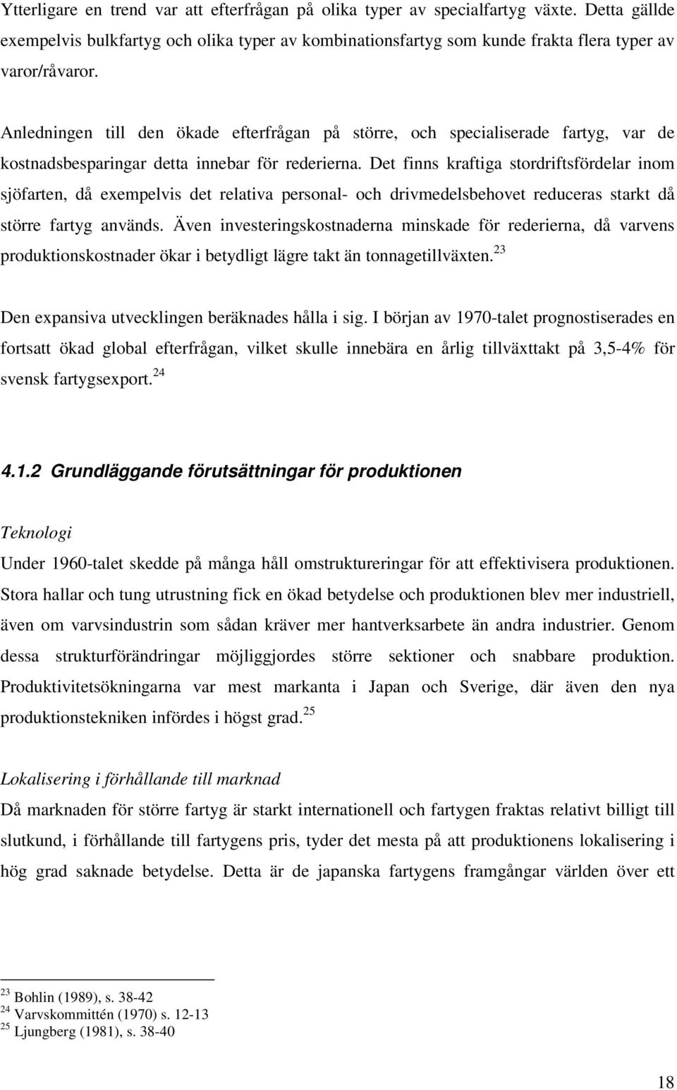 Det finns kraftiga stordriftsfördelar inom sjöfarten, då exempelvis det relativa personal- och drivmedelsbehovet reduceras starkt då större fartyg används.