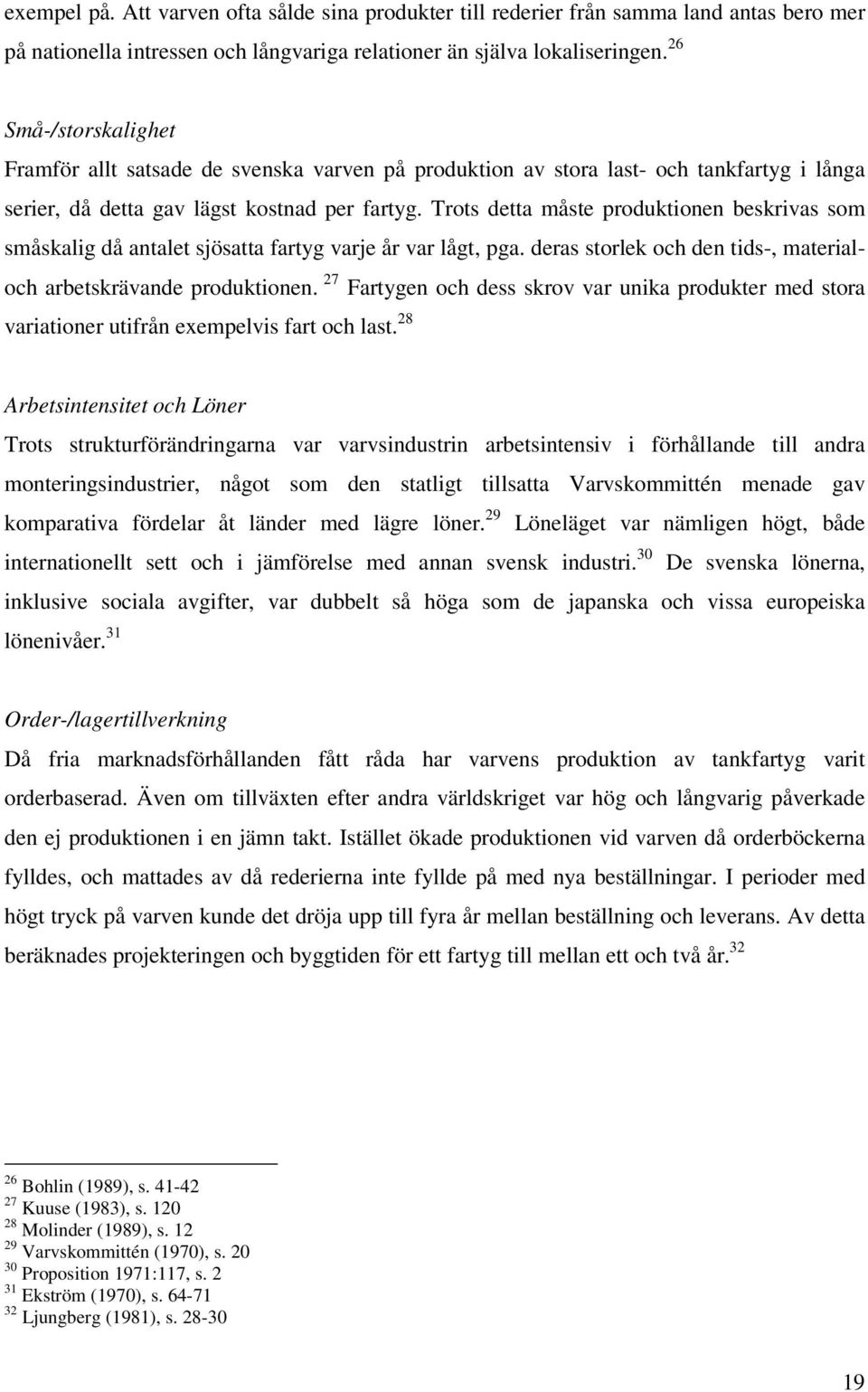 Trots detta måste produktionen beskrivas som småskalig då antalet sjösatta fartyg varje år var lågt, pga. deras storlek och den tids-, materialoch arbetskrävande produktionen.