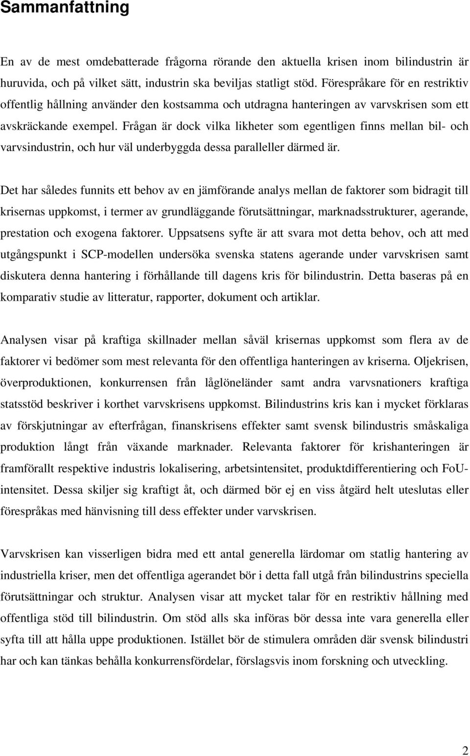 Frågan är dock vilka likheter som egentligen finns mellan bil- och varvsindustrin, och hur väl underbyggda dessa paralleller därmed är.