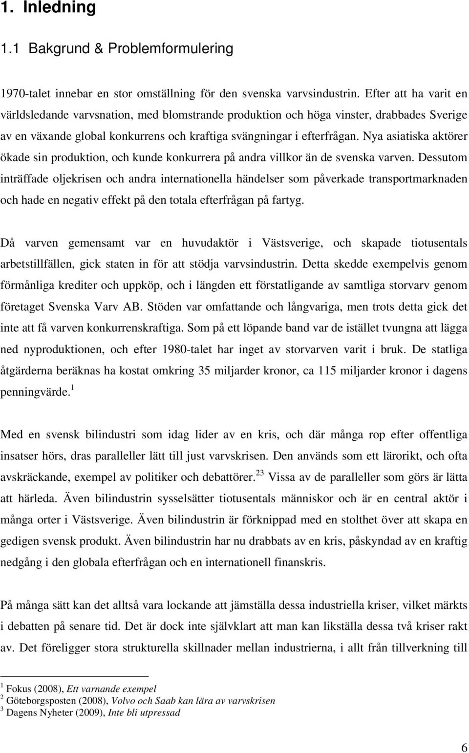 Nya asiatiska aktörer ökade sin produktion, och kunde konkurrera på andra villkor än de svenska varven.