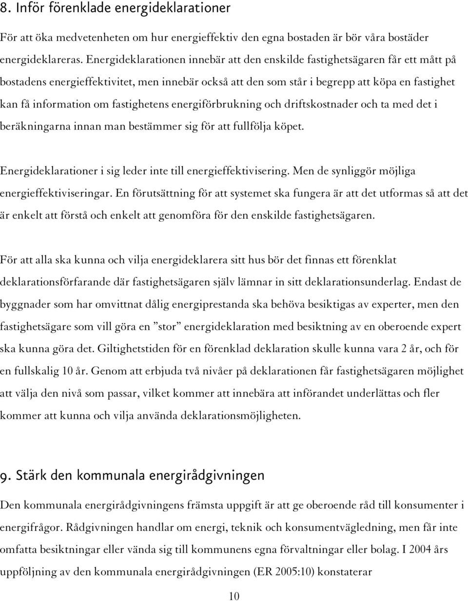 fastighetens energiförbrukning och driftskostnader och ta med det i beräkningarna innan man bestämmer sig för att fullfölja köpet. Energideklarationer i sig leder inte till energieffektivisering.