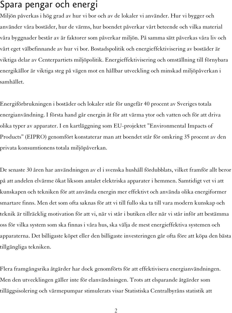 På samma sätt påverkas våra liv och vårt eget välbefinnande av hur vi bor. Bostadspolitik och energieffektivisering av bostäder är viktiga delar av Centerpartiets miljöpolitik.