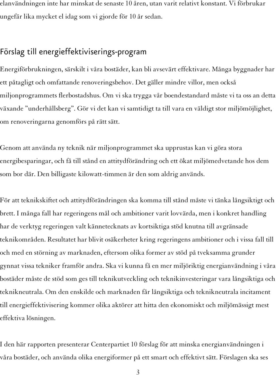 Det gäller mindre villor, men också miljonprogrammets flerbostadshus. Om vi ska trygga vår boendestandard måste vi ta oss an detta växande underhållsberg.