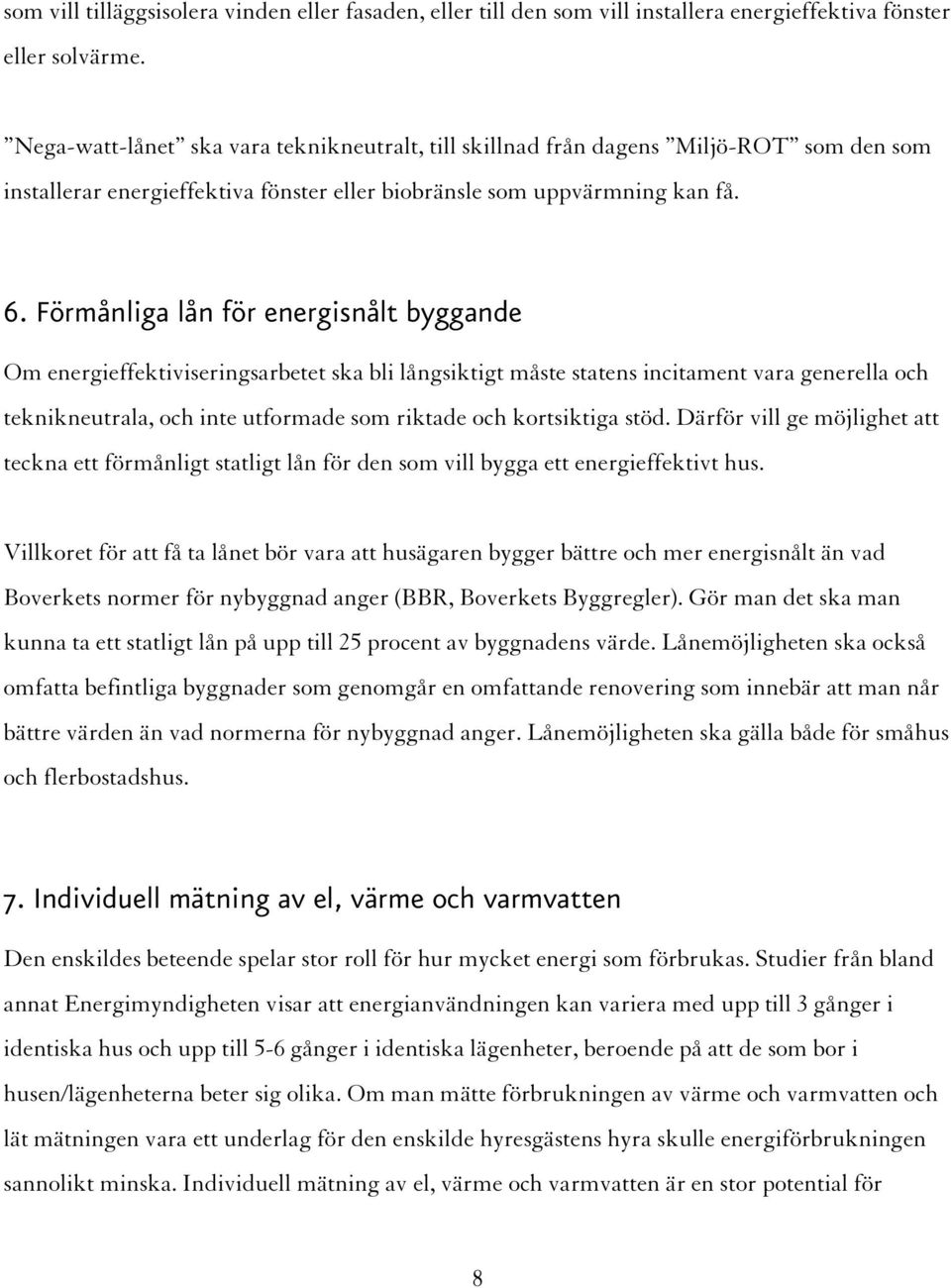 Förmånliga lån för energisnålt byggande Om energieffektiviseringsarbetet ska bli långsiktigt måste statens incitament vara generella och teknikneutrala, och inte utformade som riktade och kortsiktiga