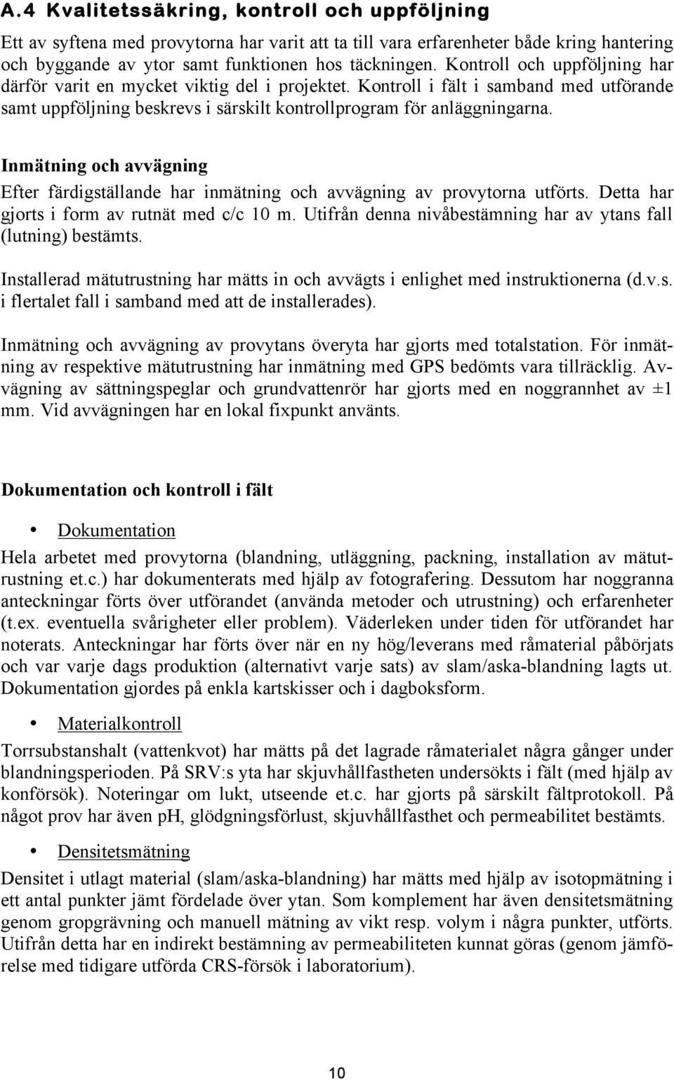 Inmätning och avvägning Efter färdigställande har inmätning och avvägning av provytorna utförts. Detta har gjorts i form av rutnät med c/c 10 m.