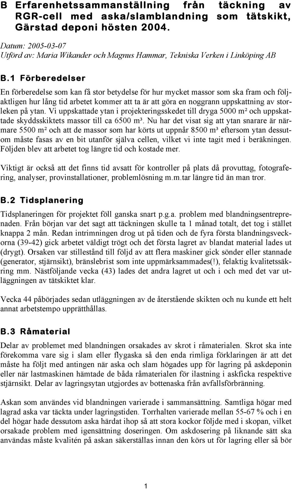 1 Förberedelser En förberedelse som kan få stor betydelse för hur mycket massor som ska fram och följaktligen hur lång tid arbetet kommer att ta är att göra en noggrann uppskattning av storleken på