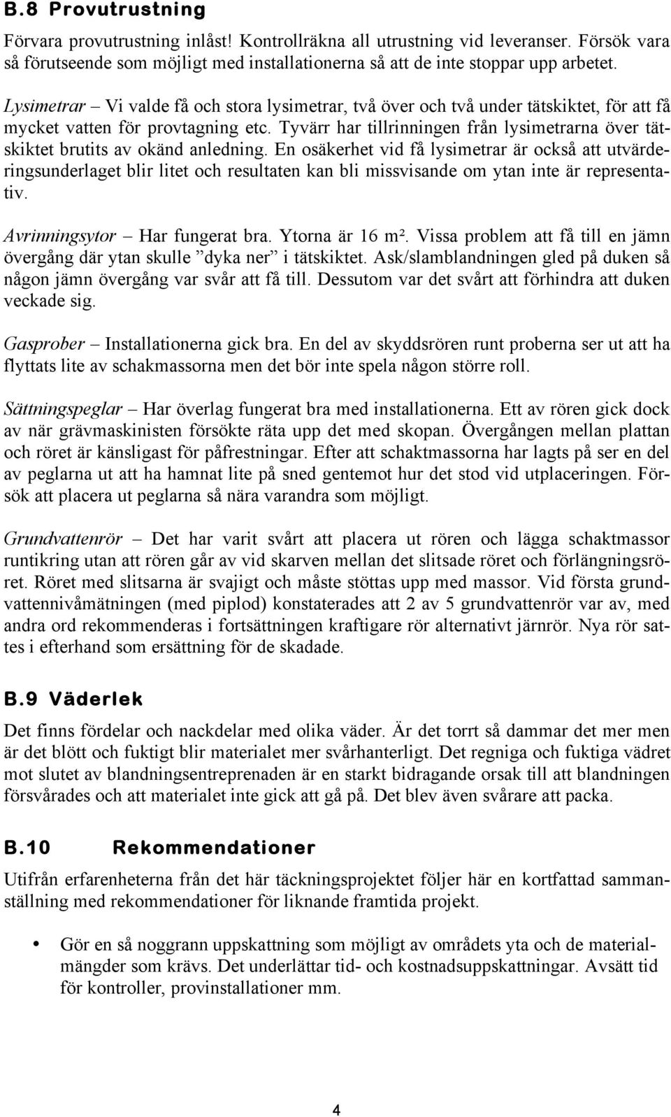 Tyvärr har tillrinningen från lysimetrarna över tätskiktet brutits av okänd anledning.
