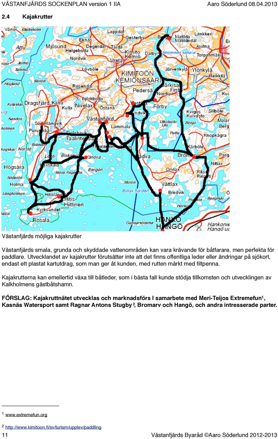 Kajakrutterna kan emellertid växa till båtleder, som i bästa fall kunde stödja tillkomsten och utvecklingen av Kalkholmens gästbåtshamn.