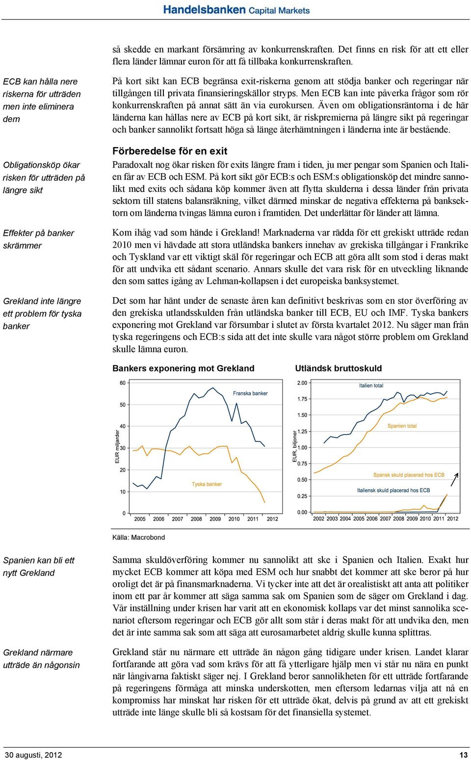 kort sikt kan ECB begränsa exit-riskerna genom att stödja banker och regeringar när tillgången till privata finansieringskällor stryps.