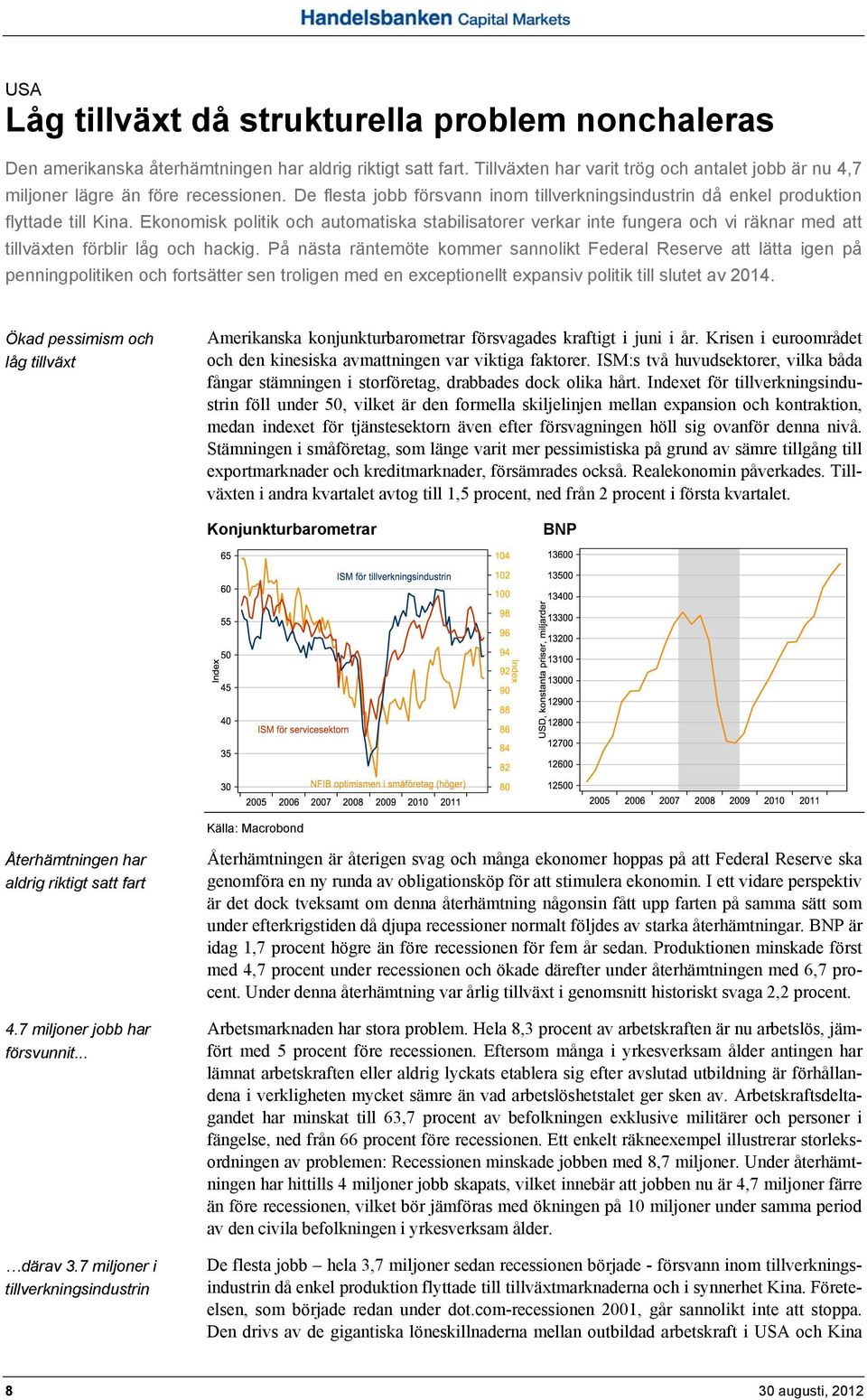 Ekonomisk politik och automatiska stabilisatorer verkar inte fungera och vi räknar med att tillväxten förblir låg och hackig.