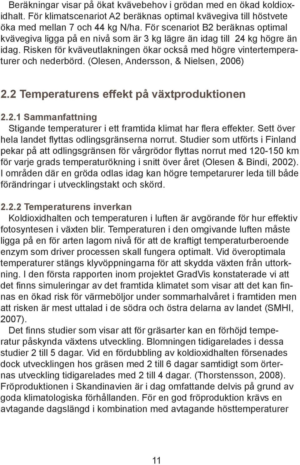 (Olesen, Andersson, & Nielsen, 2006) 2.2 Temperaturens effekt på växtproduktionen 2.2.1 Sammanfattning Stigande temperaturer i ett framtida klimat har flera effekter.