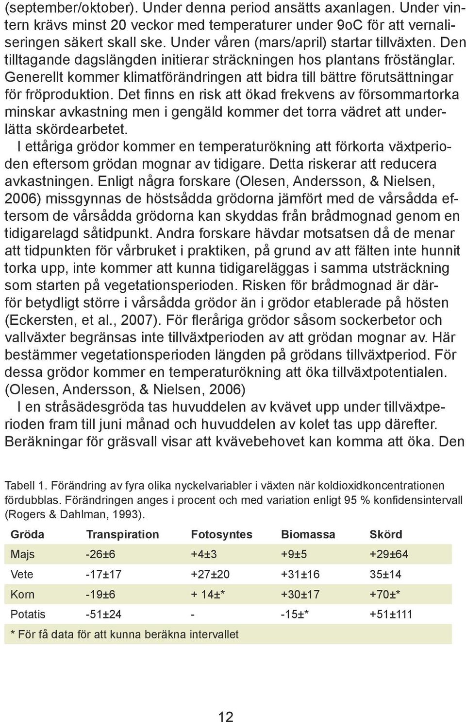 Generellt kommer klimatförändringen att bidra till bättre förutsättningar för fröproduktion.