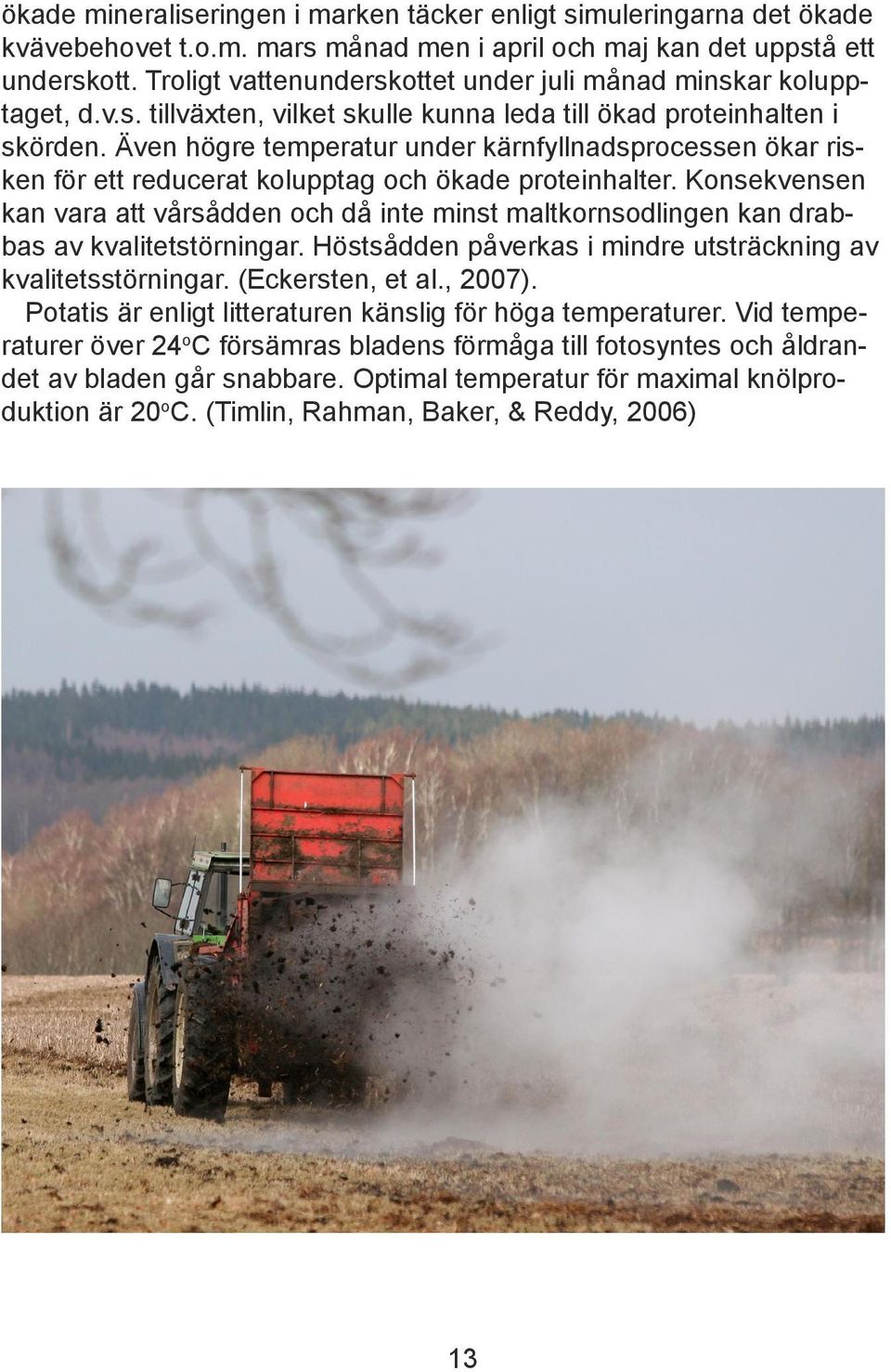 Även högre temperatur under kärnfyllnadsprocessen ökar risken för ett reducerat kolupptag och ökade proteinhalter.