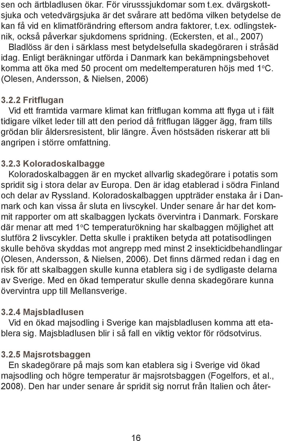 Enligt beräkningar utförda i Danmark kan bekämpningsbehovet komma att öka med 50 procent om medeltemperaturen höjs med 1 o C. (Olesen, Andersson, & Nielsen, 20