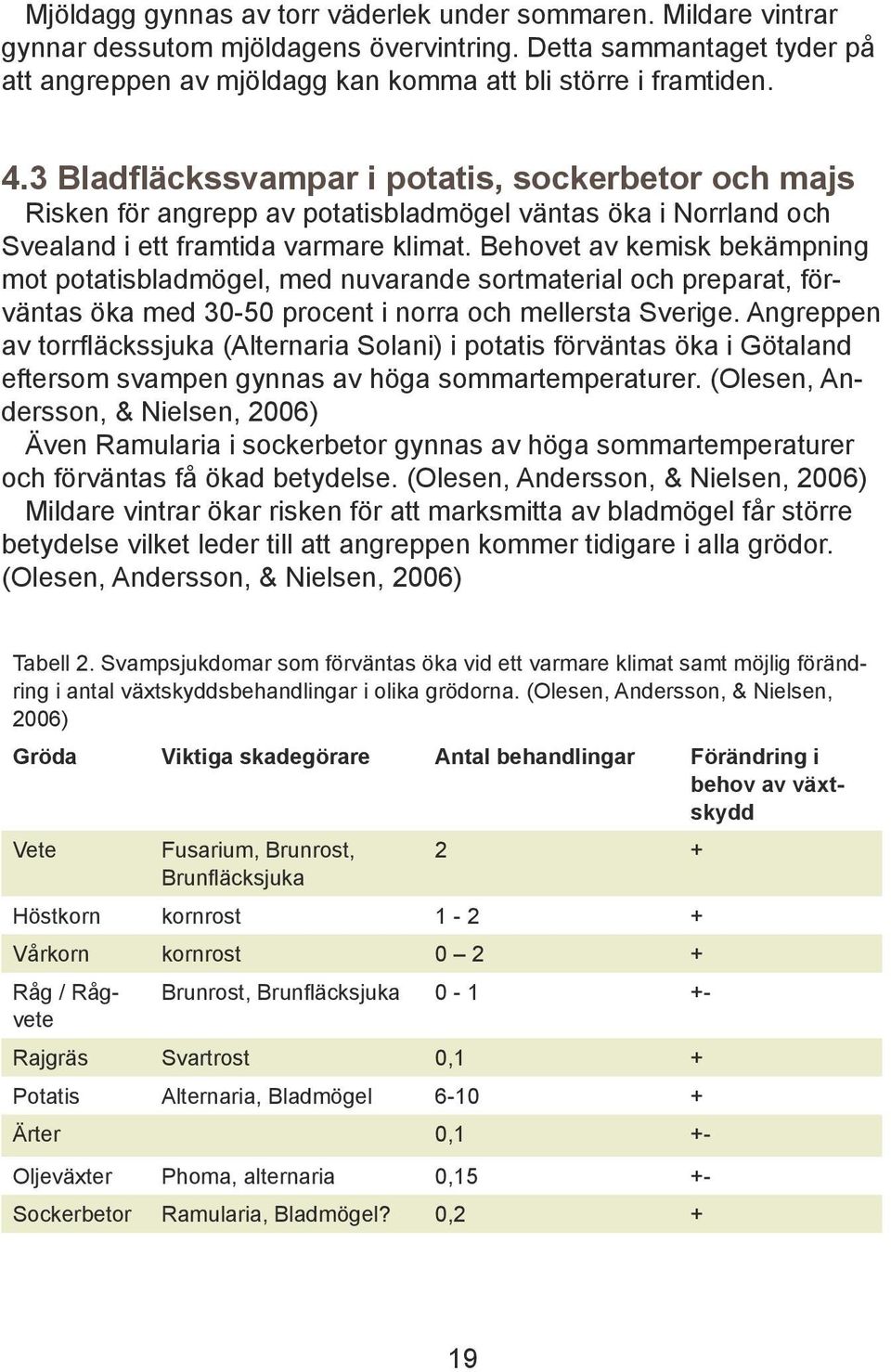 Behovet av kemisk bekämpning mot potatisbladmögel, med nuvarande sortmaterial och preparat, förväntas öka med 30-50 procent i norra och mellersta Sverige.