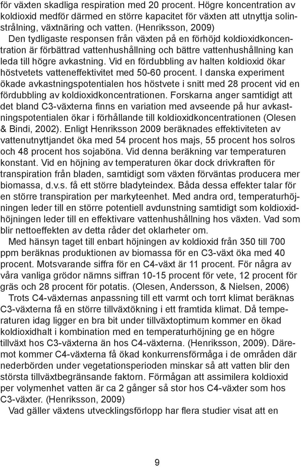 Vid en fördubbling av halten koldioxid ökar höstvetets vatteneffektivitet med 50-60 procent.