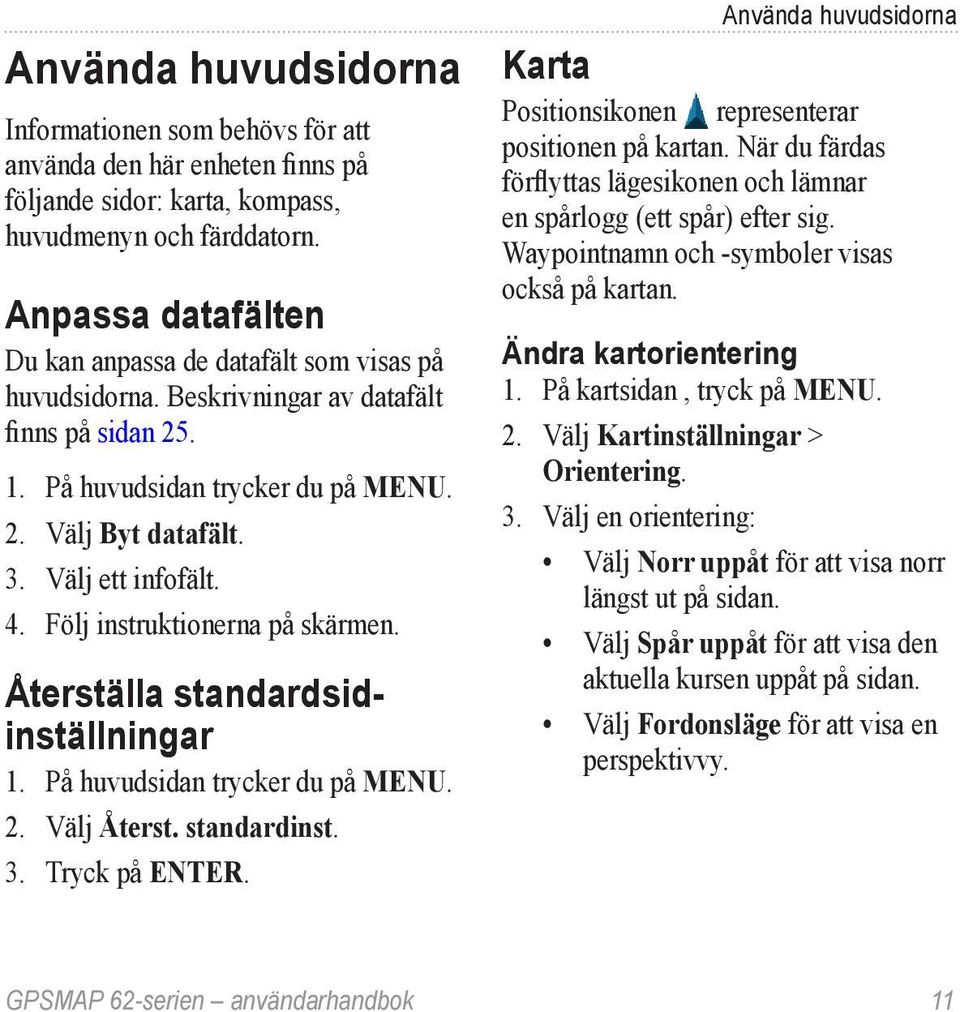 4. Följ instruktionerna på skärmen. Återställa standardsidinställningar 1. På huvudsidan trycker du på MENU. 2. Välj Återst. standardinst. 3. Tryck på ENTER.