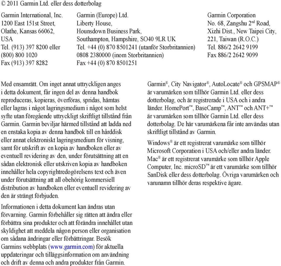 +44 (0) 870 8501241 (utanför Storbritannien) 0808 2380000 (inom Storbritannien) Fax +44 (0) 870 8501251 Garmin Corporation No. 68, Zangshu 2 nd Road, Xizhi Dist., New Taipei City, 221, Taiwan (R.O.C.) Tel.