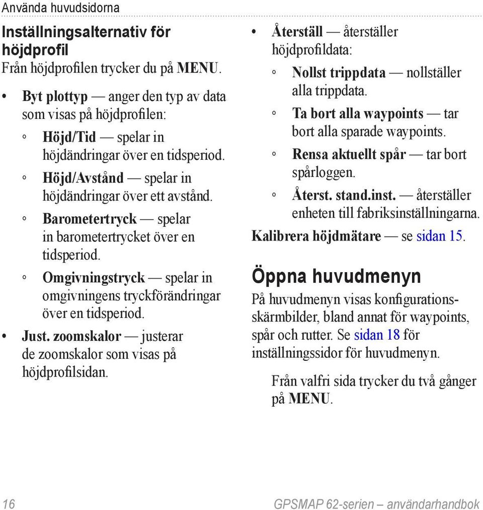 Barometertryck spelar in barometertrycket över en tidsperiod. Omgivningstryck spelar in omgivningens tryckförändringar över en tidsperiod. Just.