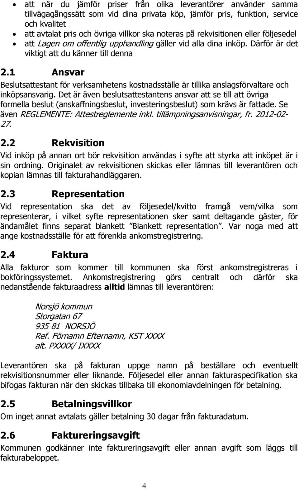 1 Ansvar Beslutsattestant för verksamhetens kostnadsställe är tillika anslagsförvaltare och inköpsansvarig.