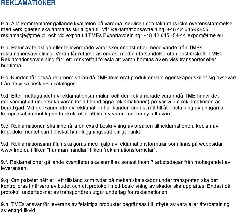 pl. och vid export till TMEs Exportavdelning: +48 42 645-54-44 export@tme.eu 9.b. Retur av felaktiga eller fellevererade varor sker endast efter medgivande från TMEs reklamationsavdelning.