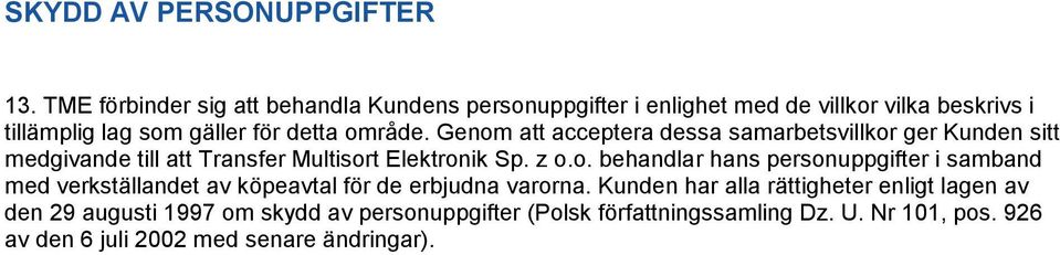 Genom att acceptera dessa samarbetsvillkor ger Kunden sitt medgivande till att Transfer Multisort Elektronik Sp. z o.o. behandlar hans personuppgifter i samband med verkställandet av köpeavtal för de erbjudna varorna.