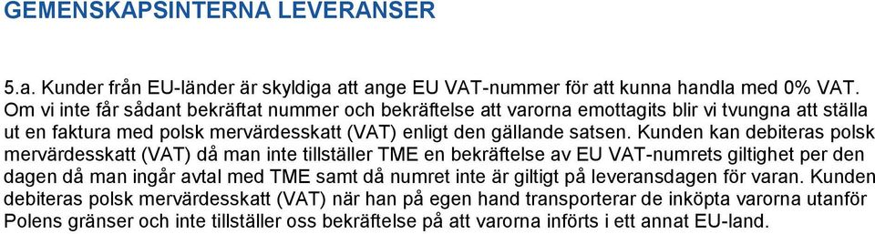 Kunden kan debiteras polsk mervärdesskatt (VAT) då man inte tillställer TME en bekräftelse av EU VAT-numrets giltighet per den dagen då man ingår avtal med TME samt då numret inte