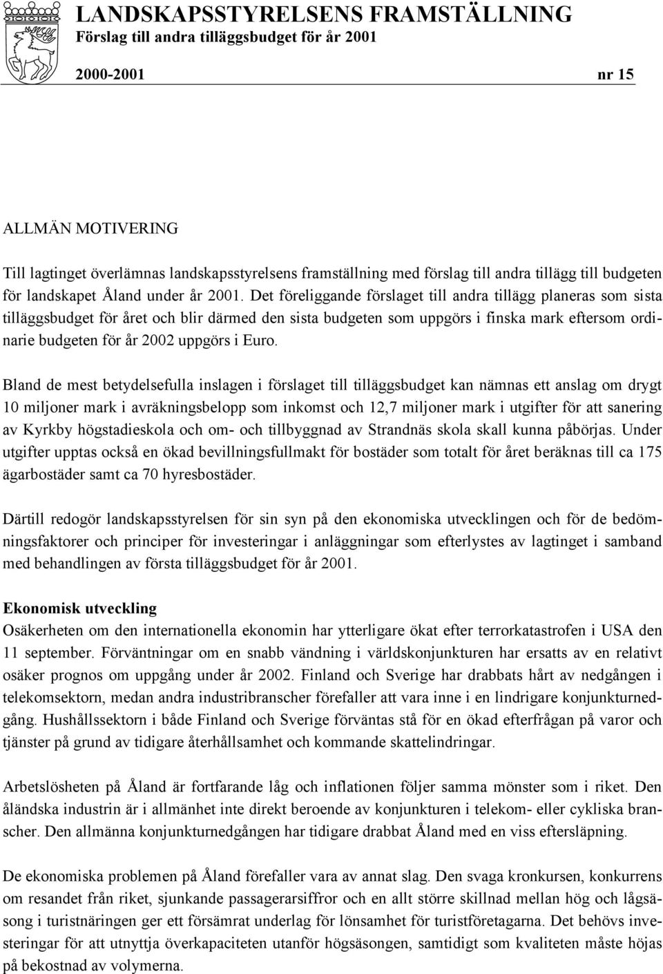 Det föreliggande förslaget till andra tillägg planeras som sista tilläggsbudget för året och blir därmed den sista budgeten som uppgörs i finska mark eftersom ordinarie budgeten för år 2002 uppgörs i