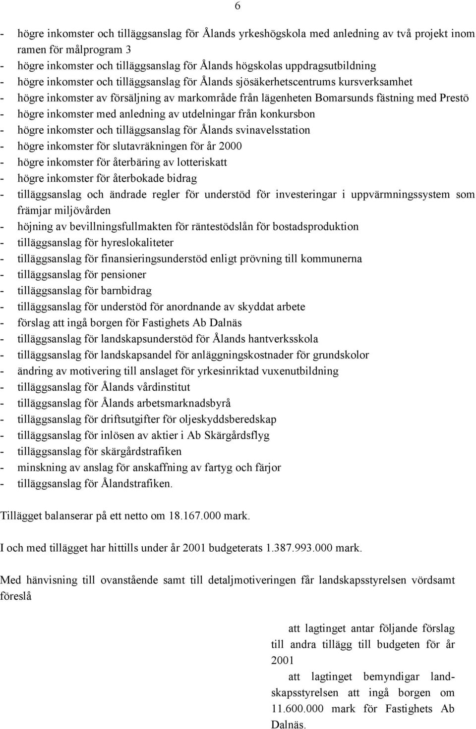 anledning av utdelningar från konkursbon - högre inkomster och tilläggsanslag för Ålands svinavelsstation - högre inkomster för slutavräkningen för år 2000 - högre inkomster för återbäring av