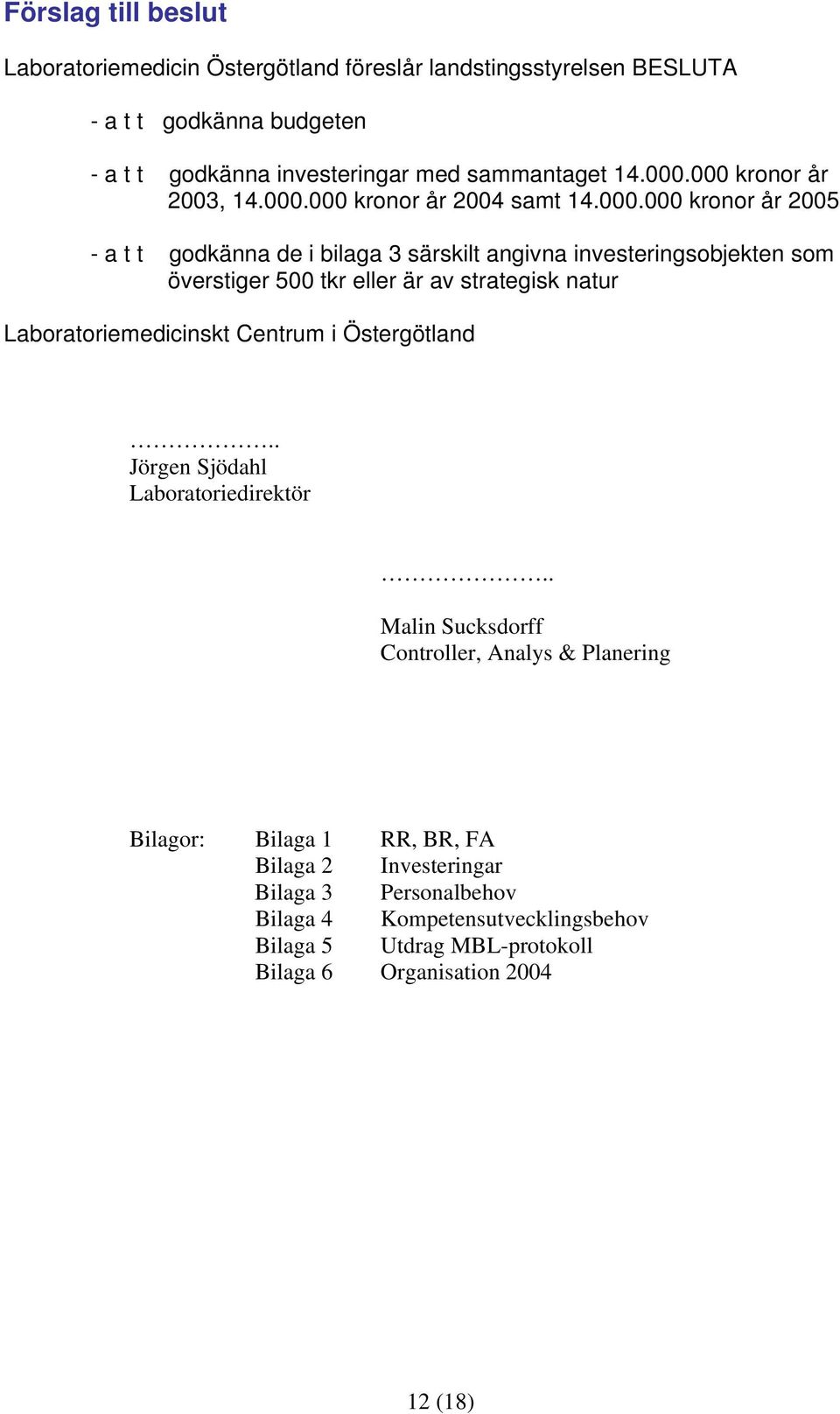 eller är av strategisk natur Laboratoriemedicinskt Centrum i Östergötland.. Jörgen Sjödahl Laboratoriedirektör.