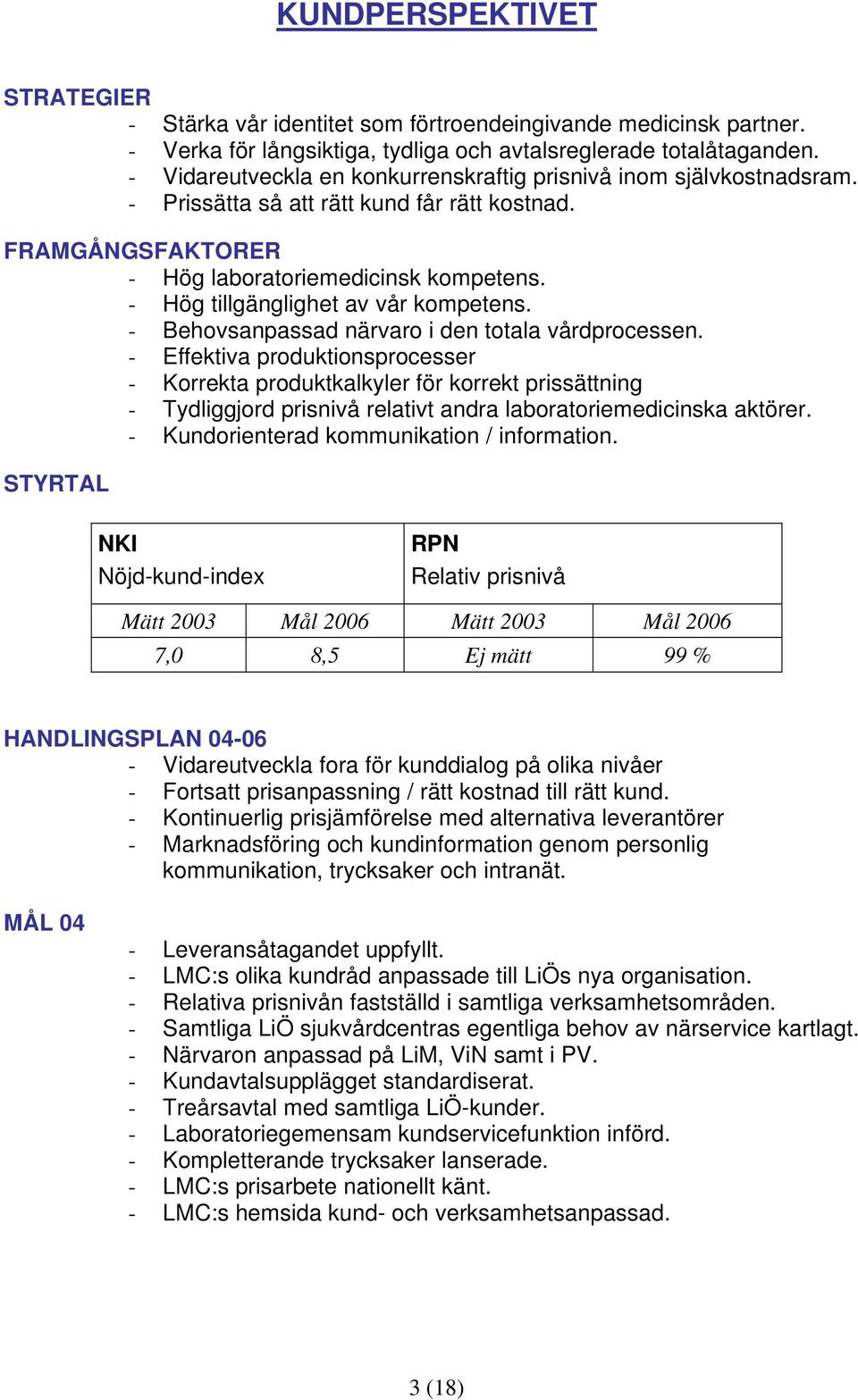 - Hög tillgänglighet av vår kompetens. - Behovsanpassad närvaro i den totala vårdprocessen.